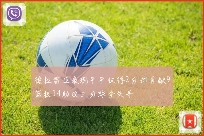 德拉雷亚表现平平仅得2分却贡献9篮板14助攻三分球全失手