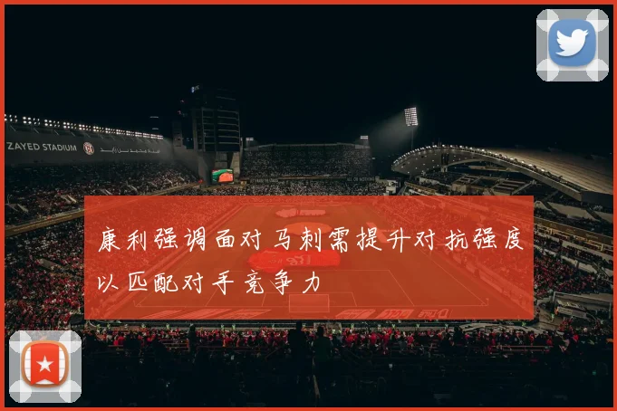 康利强调面对马刺需提升对抗强度以匹配对手竞争力