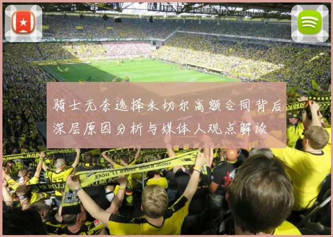骑士无奈选择米切尔高额合同背后深层原因分析与媒体人观点解读